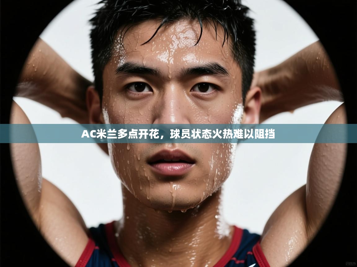 AC米兰多点开花,球员状态火热难以阻挡 第2张
