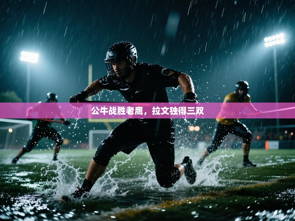 公牛战胜老鹰，拉文独得三双  第1张