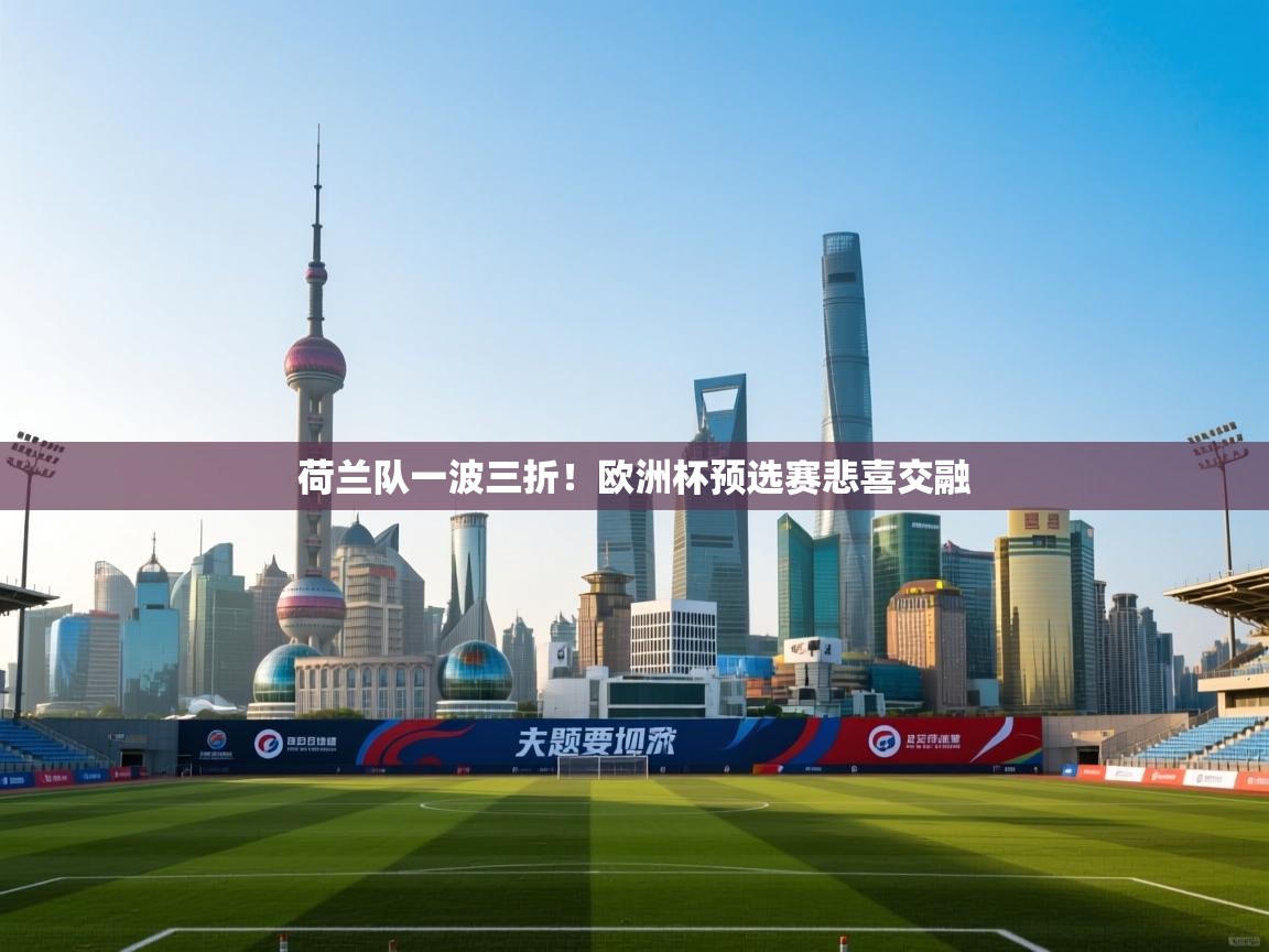 荷兰队一波三折！欧洲杯预选赛悲喜交融  第1张