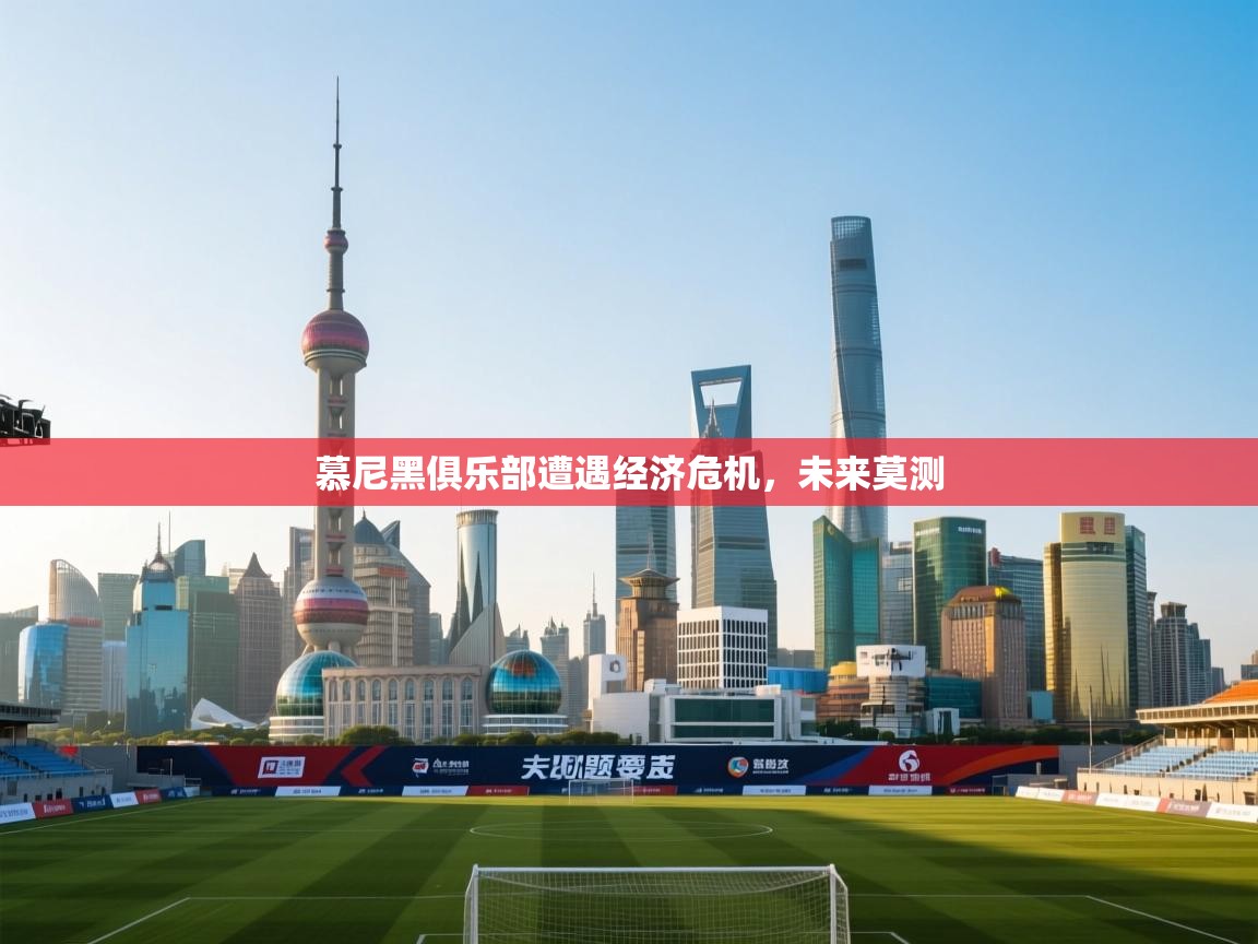 慕尼黑俱乐部遭遇经济危机，未来莫测  第1张