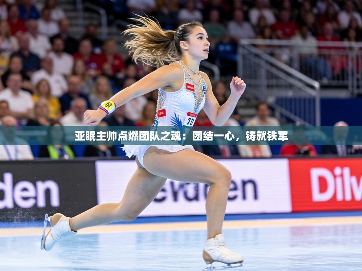 亚眠主帅点燃团队之魂：团结一心，铸就铁军  第1张